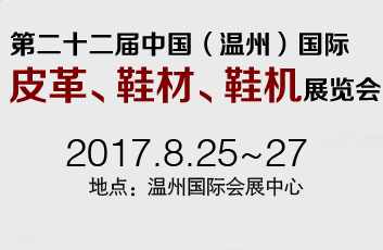 2017第二十二届中国(温州)国际 皮革、鞋材、鞋机展览会
