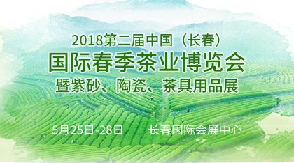 2018第二届中国(长春)国际春季茶业博览会 暨紫砂、陶瓷、茶具用品展
