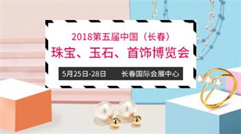 2018第五届中国(长春)国际珠宝、玉石、首饰博览会