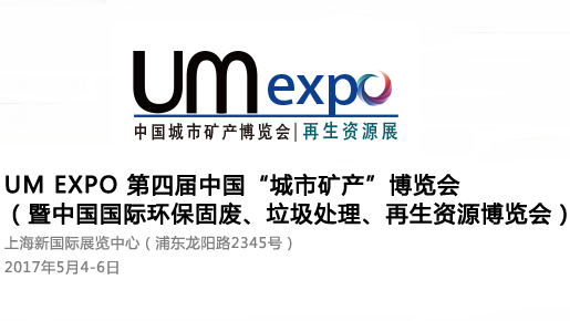 2017UM EXPO 第四届中国“城市矿产”博览会(暨中国国际环保、再生资源回收博览会)